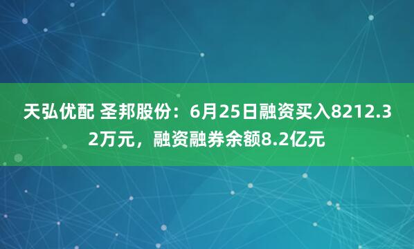 天弘优配 圣邦股份：6月25日融资买入8212.32万元，融资融券余额8.2亿元