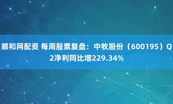 顺和网配资 每周股票复盘：中牧股份（600195）Q2净利同比增229.34%