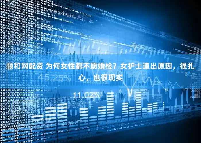 顺和网配资 为何女性都不愿婚检？女护士道出原因，很扎心，也很现实